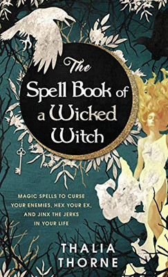 The Spell Book of a Wicked Witch: Magic Spells To Curse Your Enemies, Hex Your Ex, And Jinx The Jerks in Your Life - Hardcover