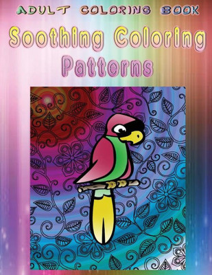Adult Coloring Book Soothing Coloring Patterns: Mandala Coloring Book