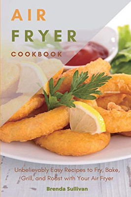 Air Fryer Cookbook: Amazingly Easy Recipes to Fry, Bake, Grill, and Roast with Your Air Fryer - 9781914128462