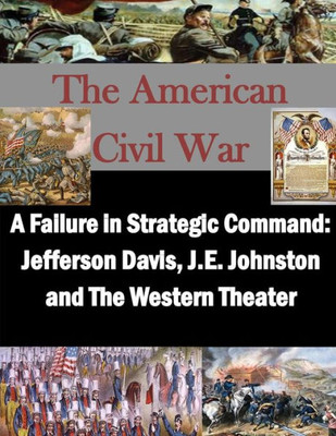 A Failure In Strategic Command: Jefferson Davis, J.E. Johnston And The Western Theater (The American Civil War)