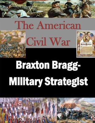 Braxton Bragg- Military Strategist (The American Civil War)