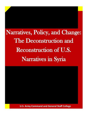 Narratives, Policy, And Change: The Deconstruction And Reconstruction Of U.S. Narratives In Syria