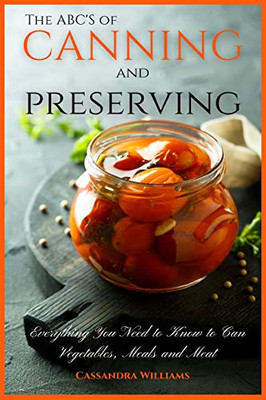 The ABC'S of Canning and Preserving: Everything You Need to Know to Can Vegetables, Meals and Meats - 9781914128530