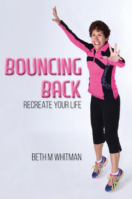 Bouncing Back: Recreate Your Life