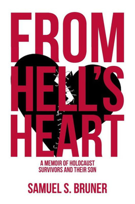From Hell'S Heart: A Memoir Of Holocaust Survivors And Their Son