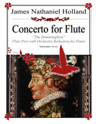 Concerto For Flute: The Hummingbird, Flute Part With Orchestra Reduction For Piano (Woodwind Music By James Nathaniel Holland)