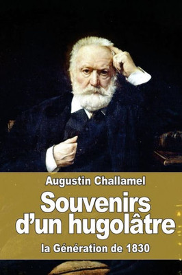 Souvenirs DUn Hugolâtre: La GEnEration De 1830 (French Edition)