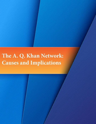 The A. Q. Khan Network: Causes And Implications