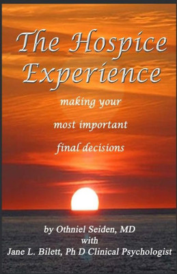 The Hospice Experience: Making Your Most Important Final Decisions