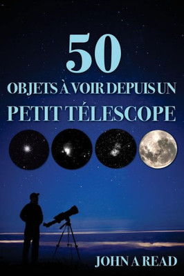 50 Objets À Voir Depuis Un Petit TElescope (French Edition)