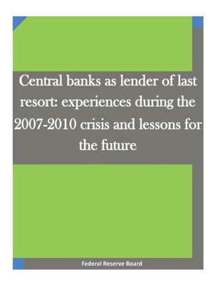 Central Banks As Lender Of Last Resort: Experiences During The 2007-2010 Crisis And Lessons For The Future