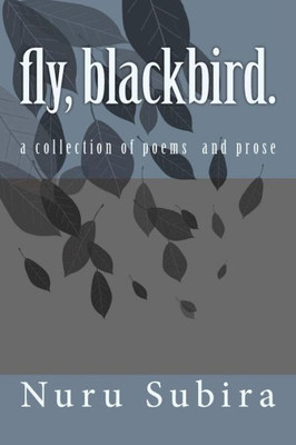 Fly, Blackbird.: A Collection Of Poems And Prose