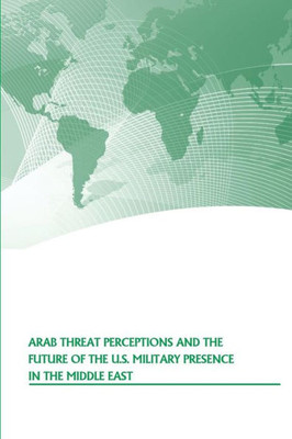 Arab Threat Perceptions And The Future Of The U.S. Military Presence In The Middle East
