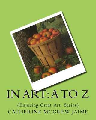 In Art: A To Z (Enjoying Great Art)