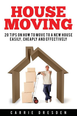 House Moving: 20 Hacks For A Stress-Free House Move (Decluttering, Open House Cleaning, Minimalism Packing, Moving Houses, Moving In And Housekeeping)