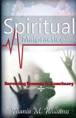 Spiritual Malpractice: Surviving Trauma In Sanctuary