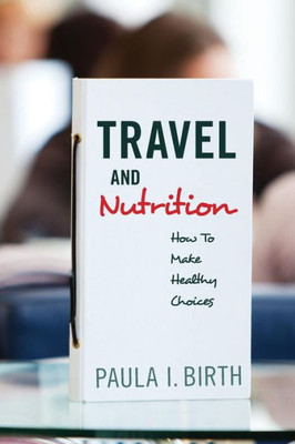 Travel And Nutrition: How To Make Healthy Choices