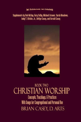 Christian Worship: Concepts, Teachings, & Practices With Song Supplement (Worship And The Assembly)