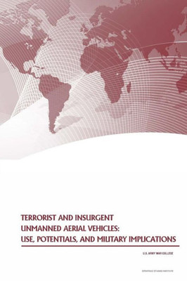 Terrorist And Insurgent Unmanned Aerial Vehicles: Use, Potentials, And Military Implications