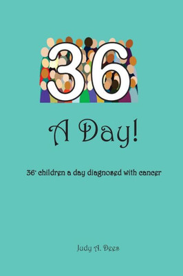 36 A Day!: ...36+ Children A Day Diagnosed With Cancer