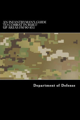 An Infantryman'S Guide To Combat In Built-Up Areas Fm 90-10.1
