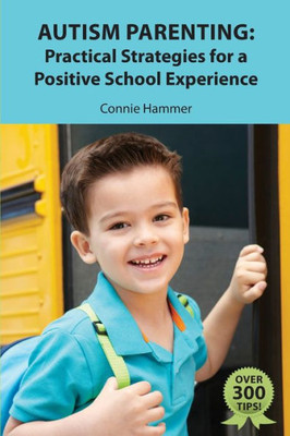 Autism Parenting: Practical Strategies For A Positive School Experience: Over 300 Tips For Parents To Enhance Their Child'S School Success