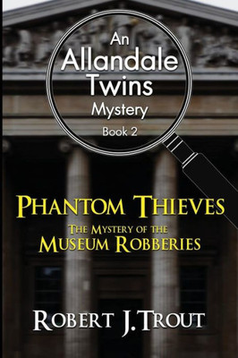 Allandale Twins Mystery: Phantom Thieves: The Mystery Of The Museum Robberies: An Allandale Twins Mystery Book 2