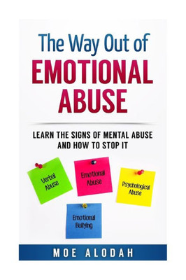 The Way Out Of Emotional Abuse: Learn The Signs Of Mental Abuse And How To Stop It!