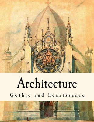 Architecture: Gothic And Renaissance