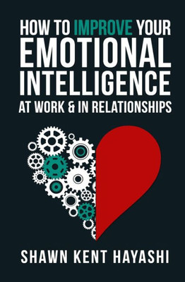 How To Improve Your Emotional Intelligence At Work & In Relationships