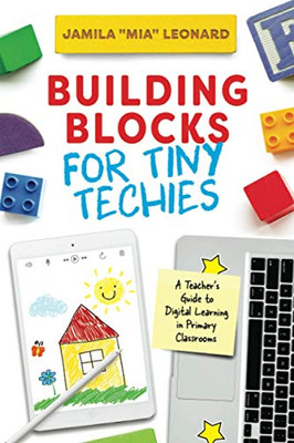 Building Blocks for Tiny Techies: A Teacher's Guide to Digital Learning in Primary Classrooms