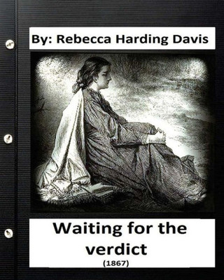 Waiting For The Verdict (1867) Rebecca Harding Davis (Classics)