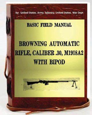 Basic Field Manual, Browning Automatic Rifle, Caliber .30, M1918A2, With Bipod