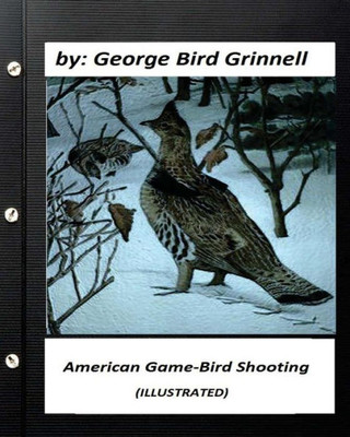 American Game-Bird Shooting. By George Bird Grinnell (Illustrated)