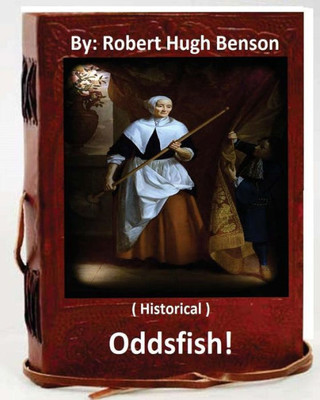 Oddsfish! . ( Historical ) By: Robert Hugh Benson