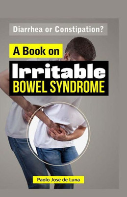 Diarrhea Or Constipation?: A Book On Irritable Bowel Syndrome