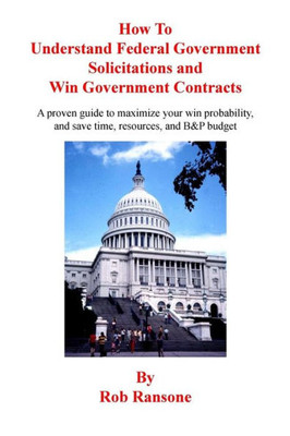 How To Understand Federal Government Solicitations And Win Government Contracts