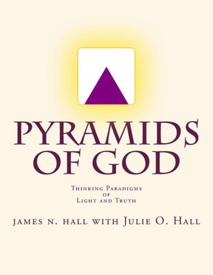 Pyramids Of God: Thinking Paradigms Of Light And Truth