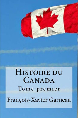 Histoire Du Canada: Tome Premier (French Edition)