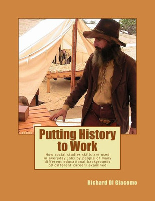 Putting History To Work: How Social Studies Skills Are Used In Everyday Jobs By People Of Many Different Educational Backgrounds?50 Different Careers Examined ?