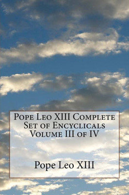 Pope Leo Xiii Complete Set Of Encyclicals Volume Iii Of Iv