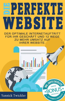 Die Perfekte Website: Der Optimale Internetauftritt Für Ihr Geschäft Und 12 Wege Zu Mehr Umsatz Auf Ihrer Website (German Edition)
