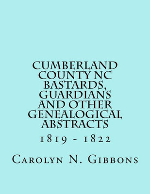 Cumberland County Nc Bastards, Guardians And Other Genealogical Abstracts: 1819 - 1822