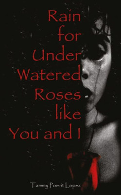 Rain For Under Watered Roses Like You And I