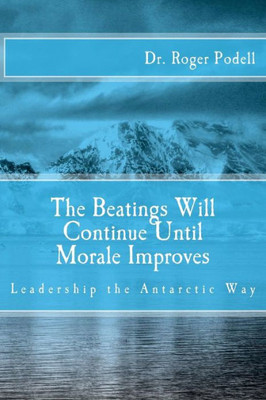 The Beatings Will Continue Until Morale Improves: Leadership The Antarctic Way