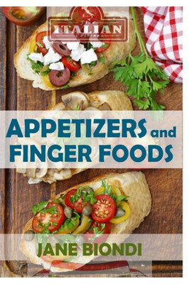 Appetizers And Finger Foods: Healthy Appetizer Recipes (Jane Biondi Italian Cookbooks)