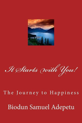 It Starts With You!: The Journey To Happiness