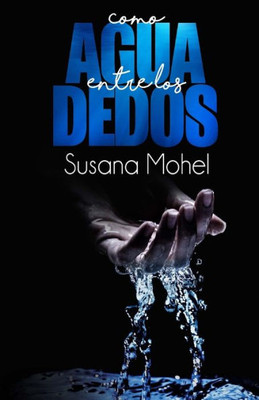 Como Agua Entre Los Dedos (Spanish Edition)