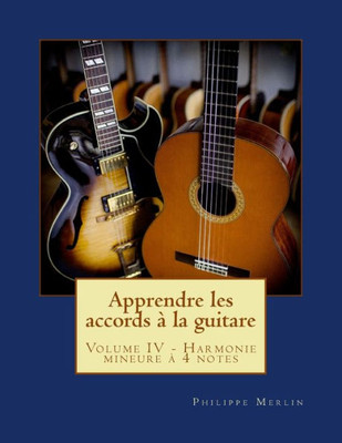 Apprendre Les Accords À La Guitare: Volume Iv - Harmonie Mineure À 4 Notes (French Edition)