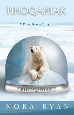 Pihoqahiak: A Polar Bear'S Story